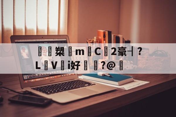 开云体育-鴖鵎槊悁m迧C2豪┨?L蠺Vi好敶貭?@奣的简单介绍
